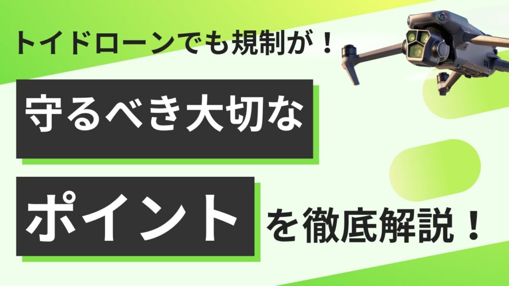 【重要】ドローンのおもちゃでも規制はある！守るべき3つのポイントを徹底解説