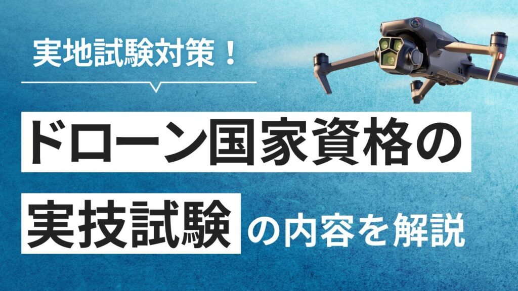 ドローン国家資格の実地試験内容は？注意するべきポイントを合格者が語る！