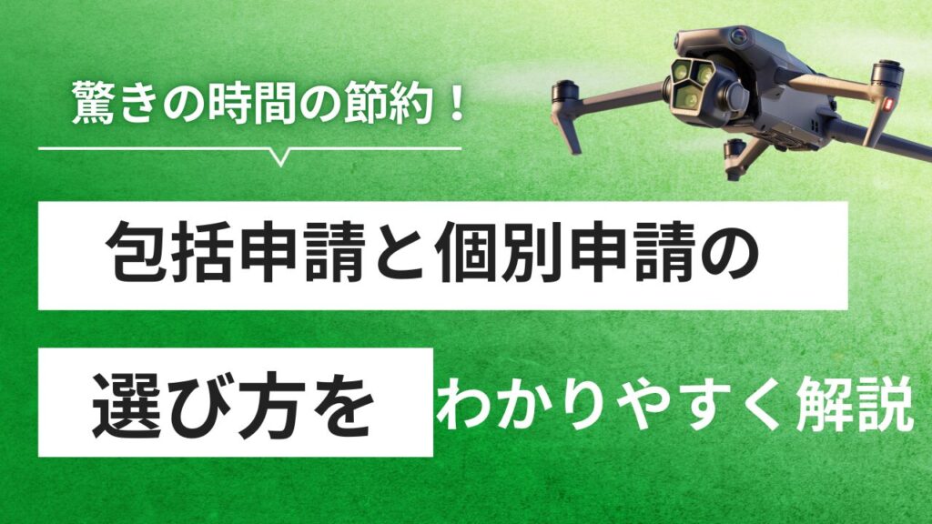 驚きの時間節約！ドローンの包括申請vs個別申請、スマートな選び方