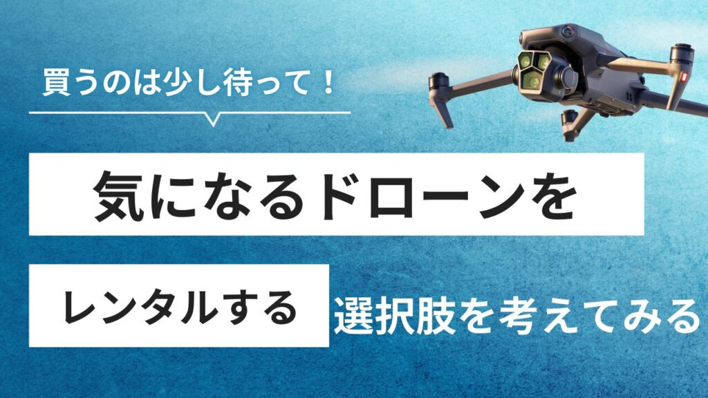 ドローンレンタルは初心者必見のサービス！あなたに最適な1台が見つかる完全ガイド