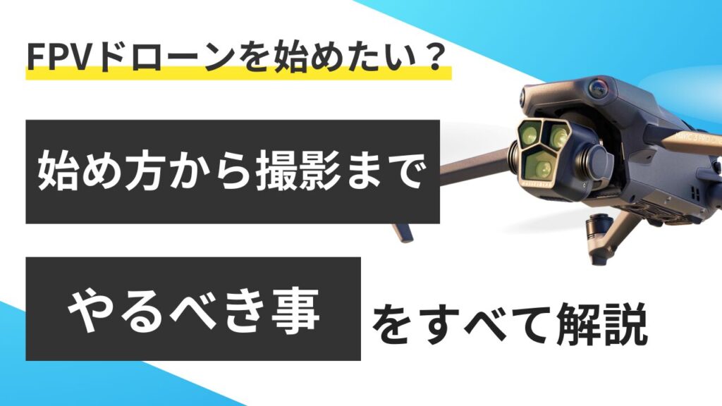 FPVドローンとは？始め方から練習・撮影までを解説！初心者のための入門書